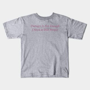 Therapy is not enough I need to bite people Kids T-Shirt